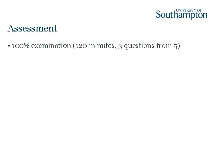 Assessment • 100% examination (120 minutes, 3 questions from 5) 