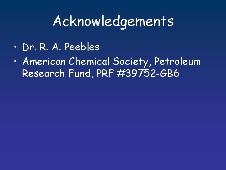 Acknowledgements • Dr. R. A. Peebles • American Chemical Society, Petroleum Research Fund, PRF