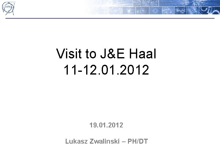 Visit to J&E Haal 11 -12. 01. 2012 19. 01. 2012 Lukasz Zwalinski –