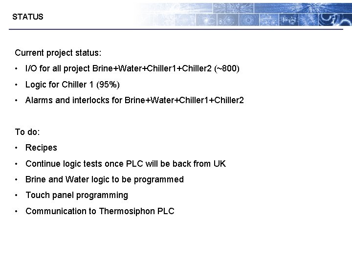 STATUS Current project status: • I/O for all project Brine+Water+Chiller 1+Chiller 2 (~800) •