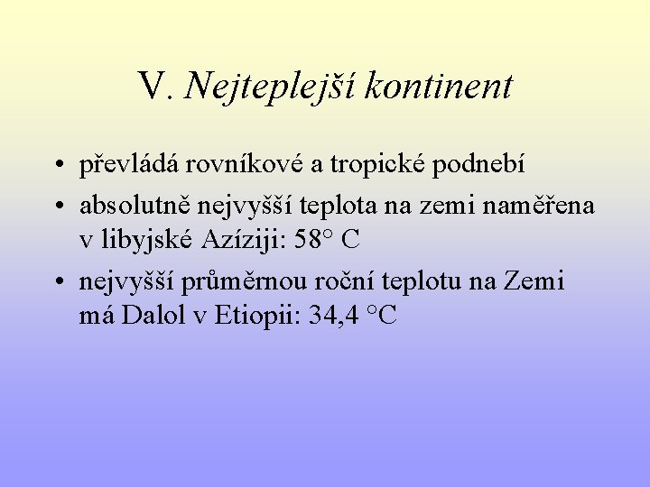 V. Nejteplejší kontinent • převládá rovníkové a tropické podnebí • absolutně nejvyšší teplota na