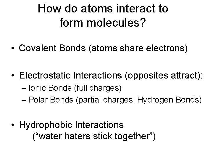 How do atoms interact to form molecules? • Covalent Bonds (atoms share electrons) •