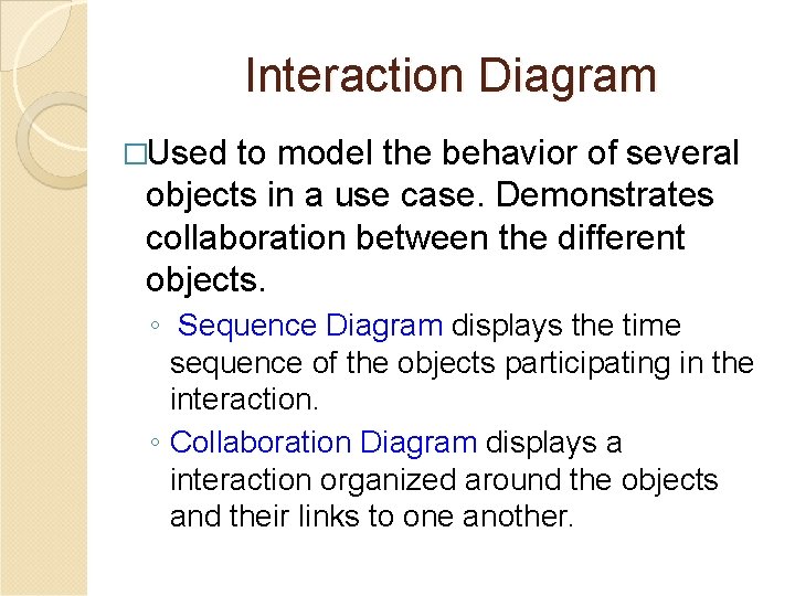 Interaction Diagram �Used to model the behavior of several objects in a use case.
