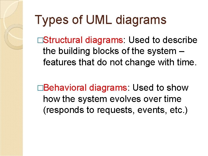 Types of UML diagrams �Structural diagrams: Used to describe the building blocks of the