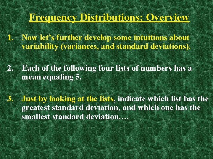 Frequency Distributions: Overview 1. Now let’s further develop some intuitions about variability (variances, and