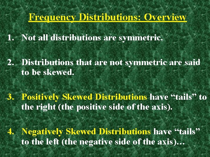 Frequency Distributions: Overview 1. Not all distributions are symmetric. 2. Distributions that are not