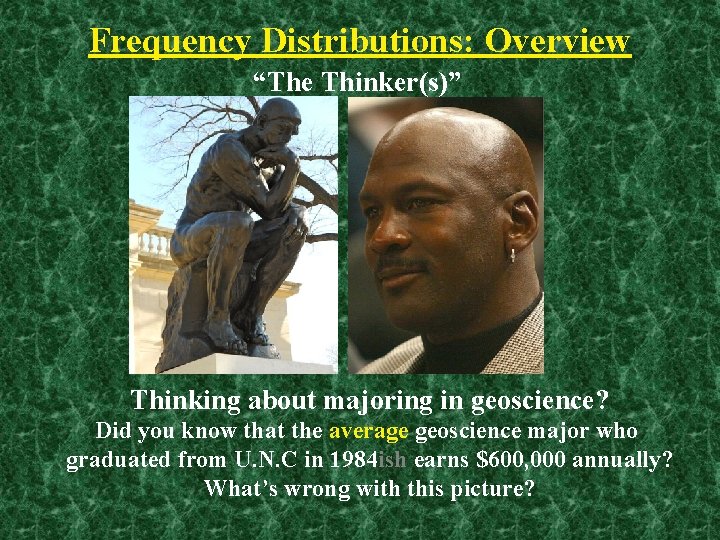 Frequency Distributions: Overview “The Thinker(s)” Thinking about majoring in geoscience? Did you know that