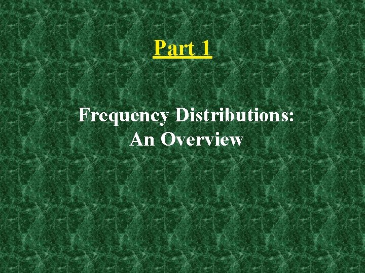Part 1 Frequency Distributions: An Overview 