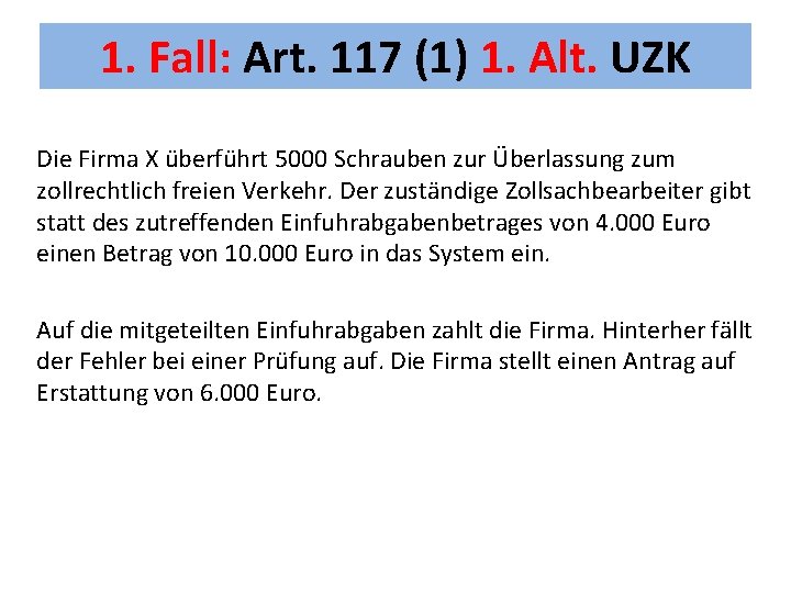 1. Fall: Art. 117 (1) 1. Alt. UZK Die Firma X überführt 5000 Schrauben