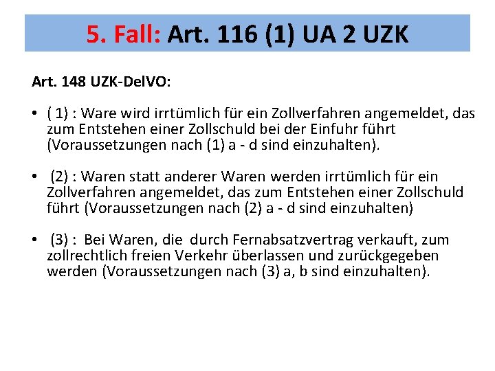 5. Fall: Art. 116 (1) UA 2 UZK Art. 148 UZK-Del. VO: • (