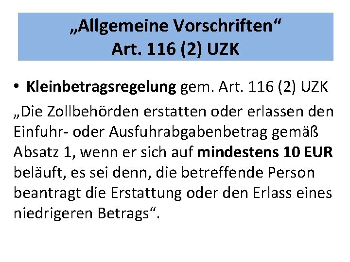 „Allgemeine Vorschriften“ Art. 116 (2) UZK • Kleinbetragsregelung gem. Art. 116 (2) UZK „Die