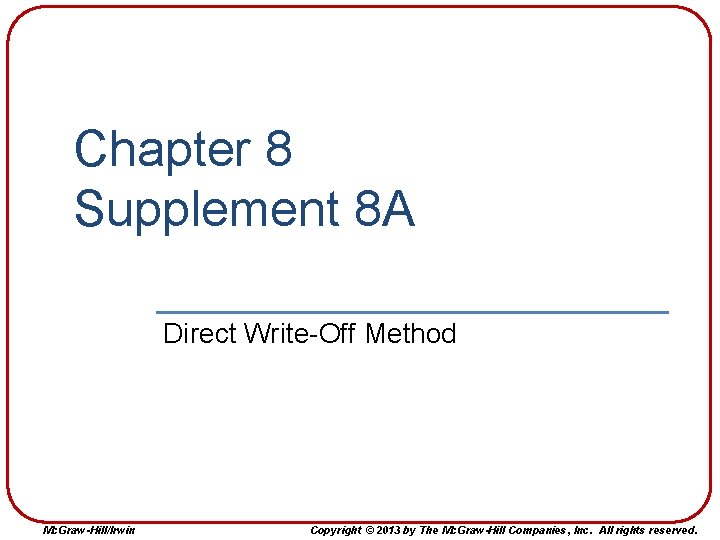 Chapter 8 Supplement 8 A Direct Write-Off Method Mc. Graw-Hill/Irwin Copyright © 2013 by