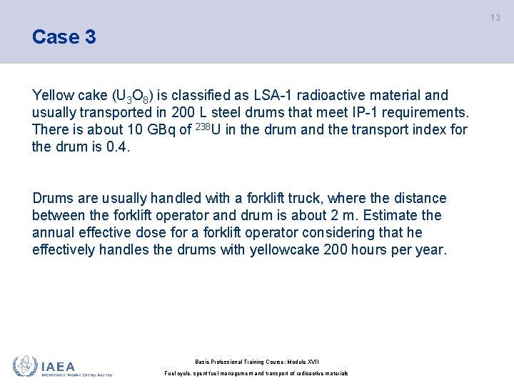 13 Case 3 Yellow cake (U 3 O 8) is classified as LSA-1 radioactive