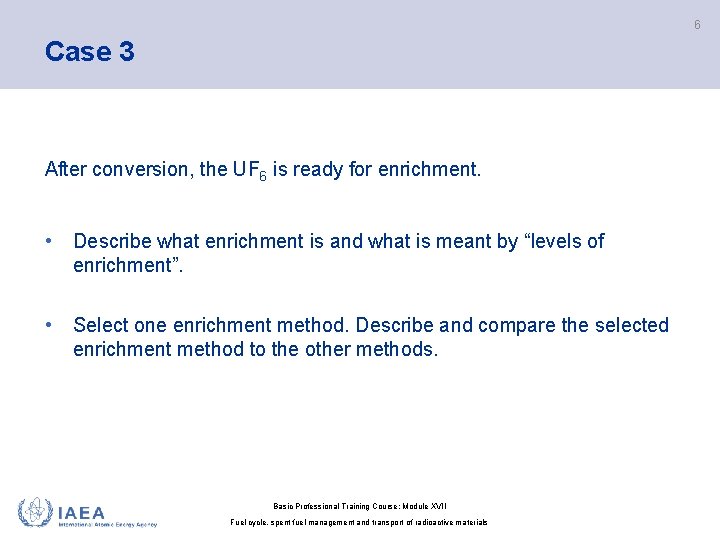 6 Case 3 After conversion, the UF 6 is ready for enrichment. • Describe