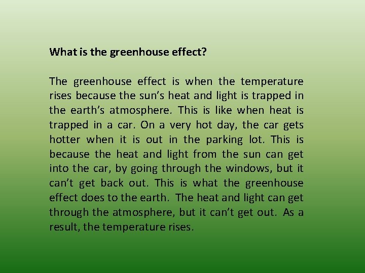 What is the greenhouse effect? The greenhouse effect is when the temperature rises because