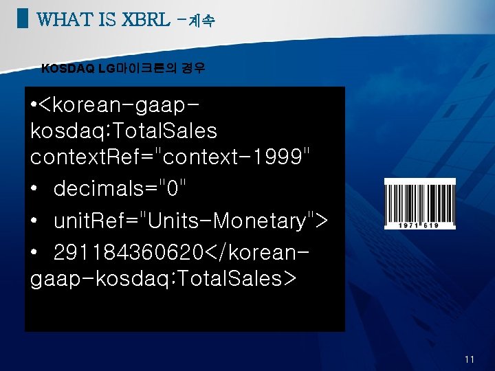 WHAT IS XBRL -계속 KOSDAQ LG마이크론의 경우 • <korean-gaapkosdaq: Total. Sales context. Ref="context-1999" •