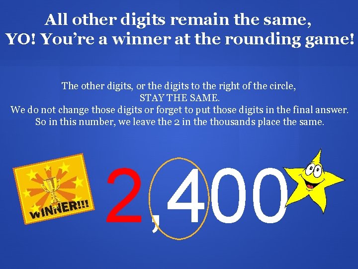 All other digits remain the same, YO! You’re a winner at the rounding game!