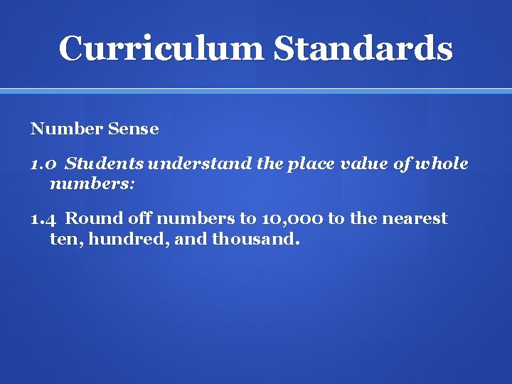 Curriculum Standards Number Sense 1. 0 Students understand the place value of whole numbers: