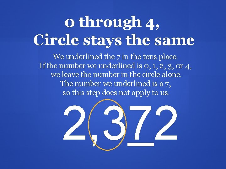 0 through 4, Circle stays the same We underlined the 7 in the tens