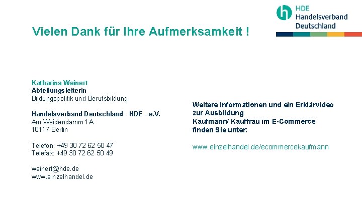 Vielen Dank für Ihre Aufmerksamkeit ! Katharina Weinert Abteilungsleiterin Bildungspolitik und Berufsbildung Handelsverband Deutschland