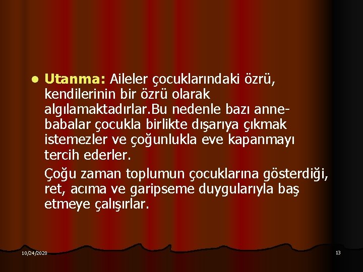 l Utanma: Aileler çocuklarındaki özrü, kendilerinin bir özrü olarak algılamaktadırlar. Bu nedenle bazı annebabalar