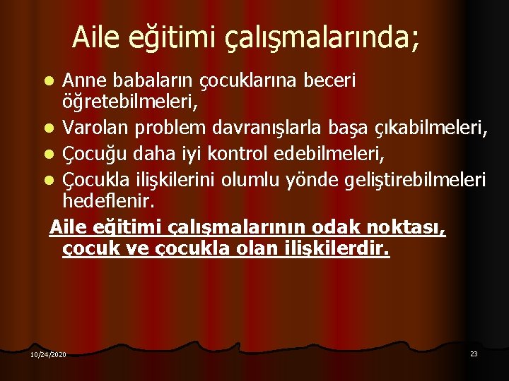 Aile eğitimi çalışmalarında; Anne babaların çocuklarına beceri öğretebilmeleri, l Varolan problem davranışlarla başa çıkabilmeleri,