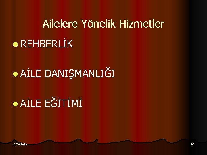 Ailelere Yönelik Hizmetler l REHBERLİK l AİLE DANIŞMANLIĞI l AİLE EĞİTİMİ 10/24/2020 64 