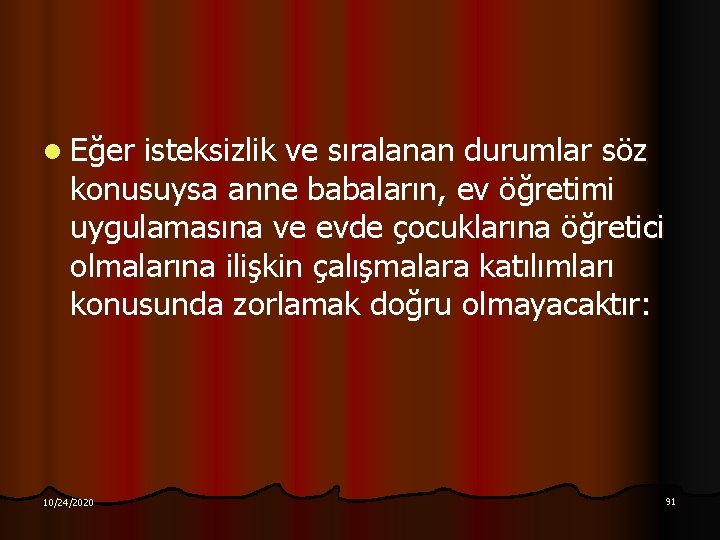 l Eğer isteksizlik ve sıralanan durumlar söz konusuysa anne babaların, ev öğretimi uygulamasına ve