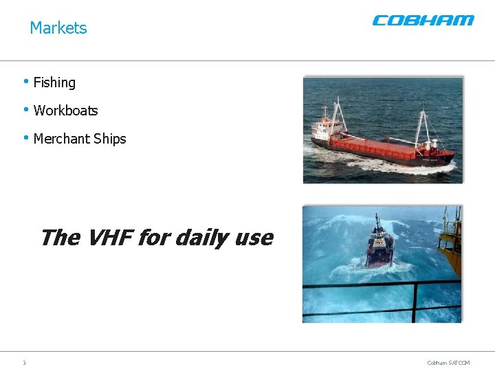 Markets • Fishing • Workboats • Merchant Ships The VHF for daily use 3