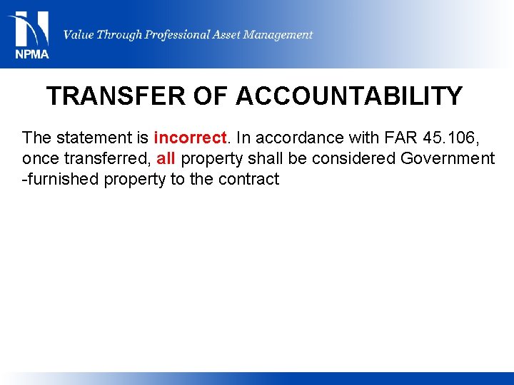 TRANSFER OF ACCOUNTABILITY The statement is incorrect. In accordance with FAR 45. 106, once