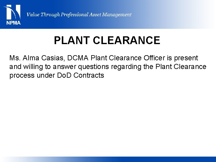 PLANT CLEARANCE Ms. Alma Casias, DCMA Plant Clearance Officer is present and willing to