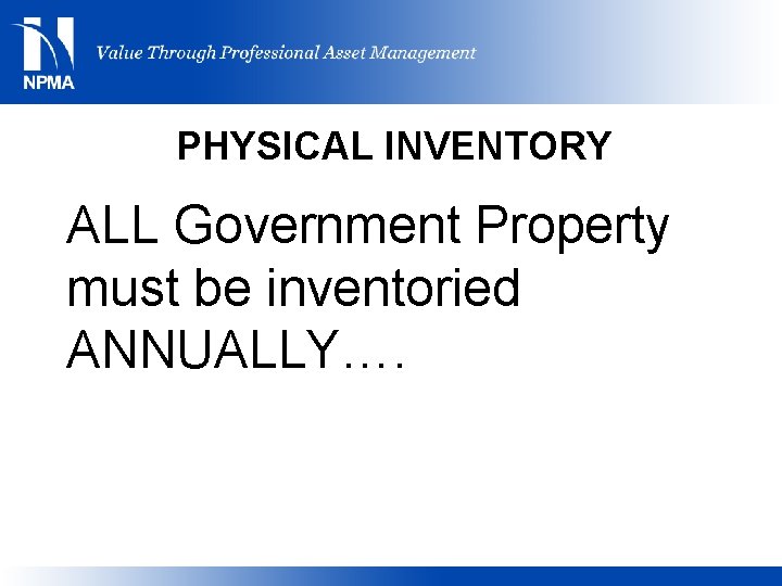 PHYSICAL INVENTORY ALL Government Property must be inventoried ANNUALLY…. 