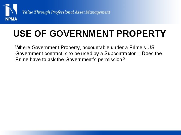 USE OF GOVERNMENT PROPERTY Where Government Property, accountable under a Prime’s US Government contract