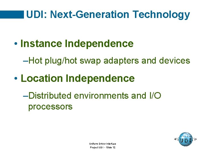 UDI: Next-Generation Technology • Instance Independence –Hot plug/hot swap adapters and devices • Location