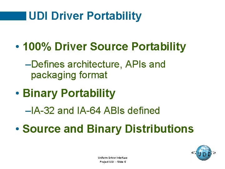 UDI Driver Portability • 100% Driver Source Portability –Defines architecture, APIs and packaging format