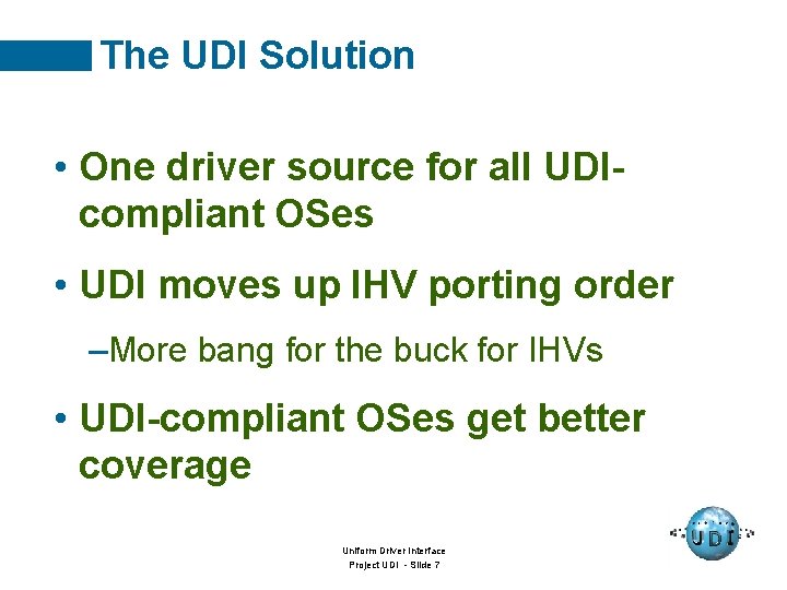 The UDI Solution • One driver source for all UDIcompliant OSes • UDI moves