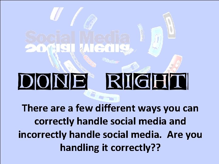 There a few different ways you can correctly handle social media and incorrectly handle