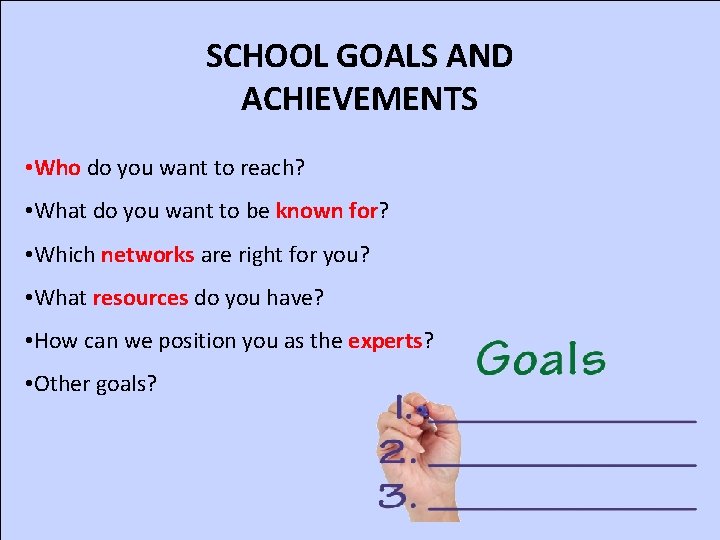 SCHOOL GOALS AND ACHIEVEMENTS • Who do you want to reach? • What do