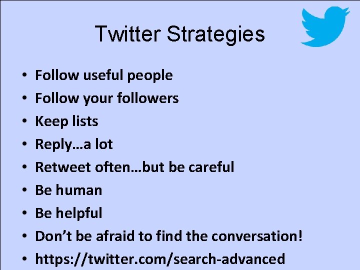Twitter Strategies • • • Follow useful people Follow your followers Keep lists Reply…a