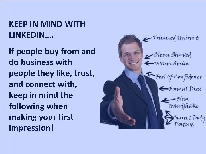 KEEP IN MIND WITH LINKEDIN…. If people buy from and do business with people