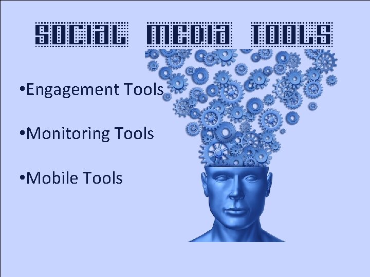  • Engagement Tools • Monitoring Tools • Mobile Tools 