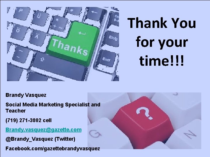 Thank You for your time!!! Brandy Vasquez Social Media Marketing Specialist and Teacher (719)