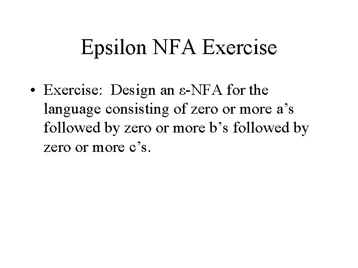 Epsilon NFA Exercise • Exercise: Design an ε-NFA for the language consisting of zero