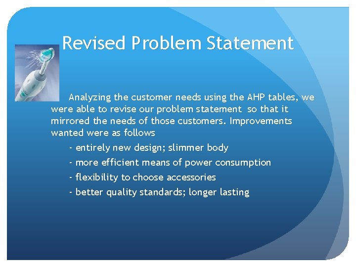 Revised Problem Statement Analyzing the customer needs using the AHP tables, we were able