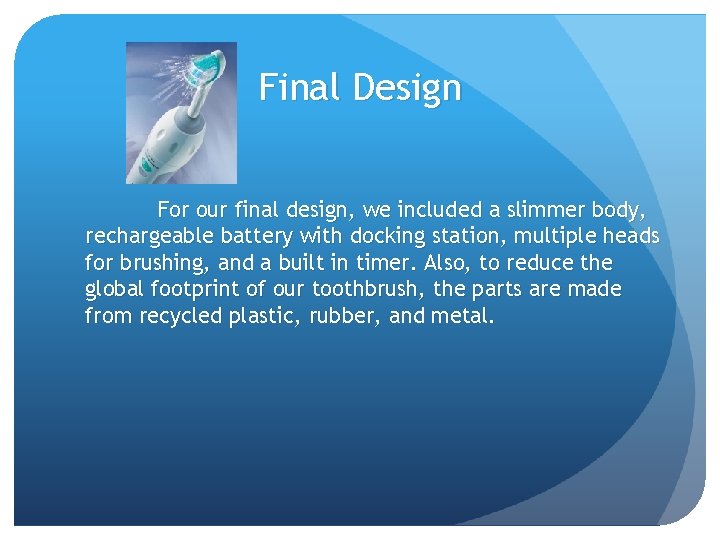 Final Design For our final design, we included a slimmer body, rechargeable battery with