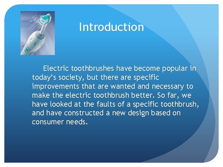 Introduction Electric toothbrushes have become popular in today’s society, but there are specific improvements