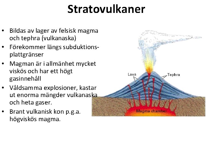 Stratovulkaner • Bildas av lager av felsisk magma och tephra (vulkanaska) • Förekommer längs