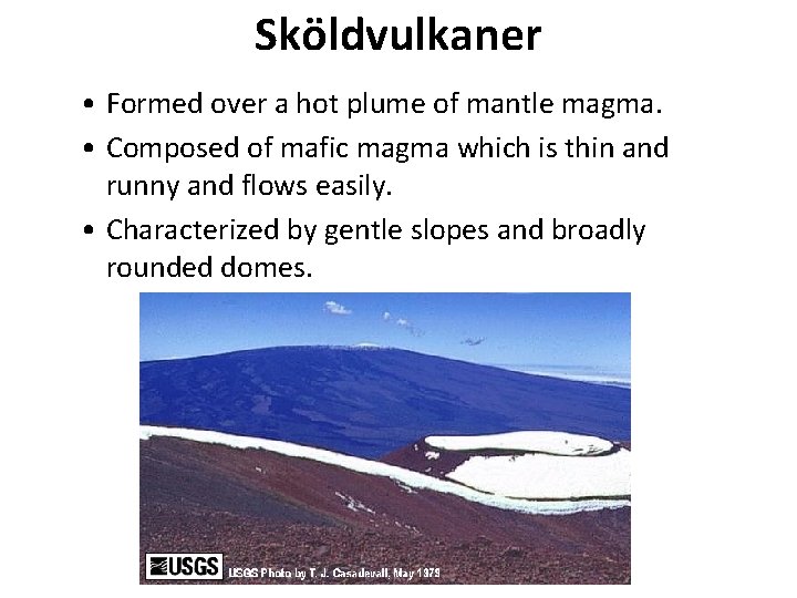 Sköldvulkaner • Formed over a hot plume of mantle magma. • Composed of mafic