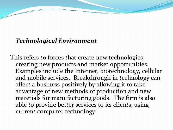 Technological Environment This refers to forces that create new technologies, creating new products and