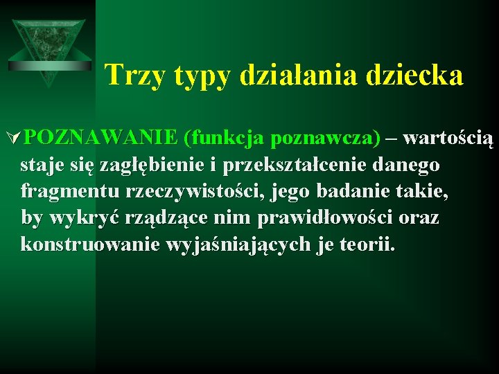 Trzy typy działania dziecka ÚPOZNAWANIE (funkcja poznawcza) – wartością staje się zagłębienie i przekształcenie